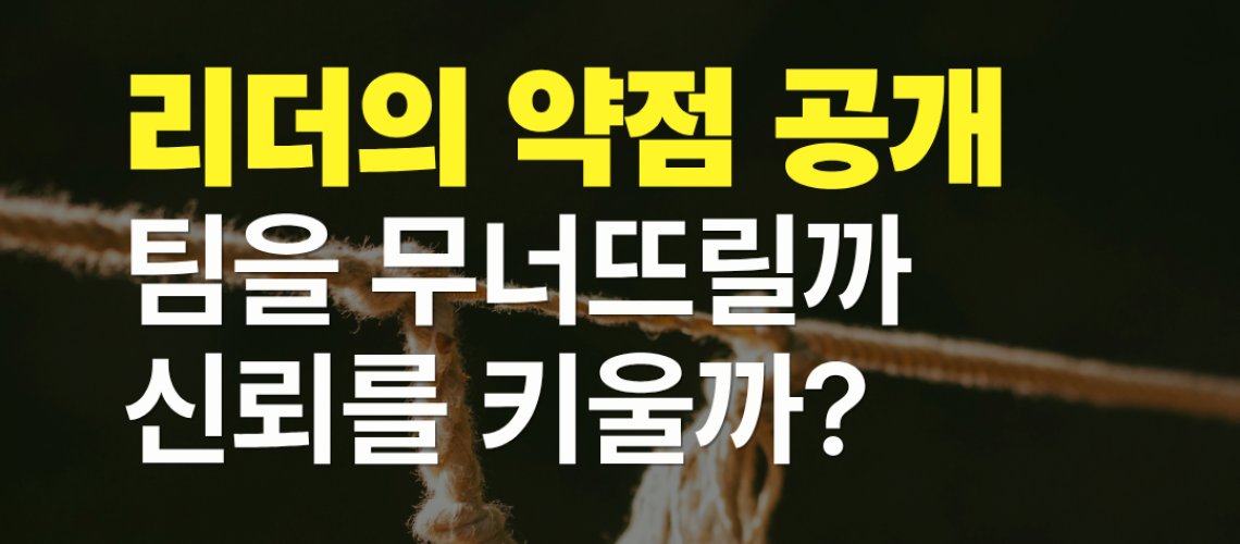 리더의 약점 공개는 심리적 안전감을 높인다